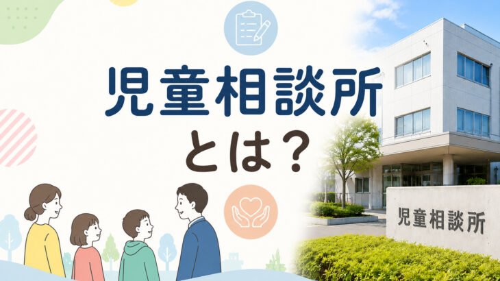 児童相談所とは？役割・相談できる内容・連絡方法をわかりやすく解説